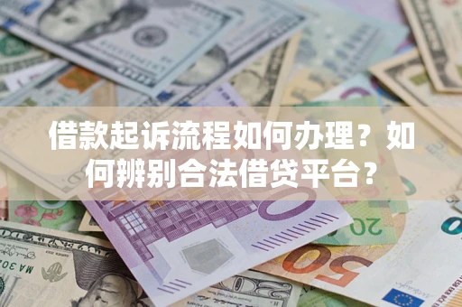 北京借款起诉流程如何办理？如何辨别合法借贷平台？