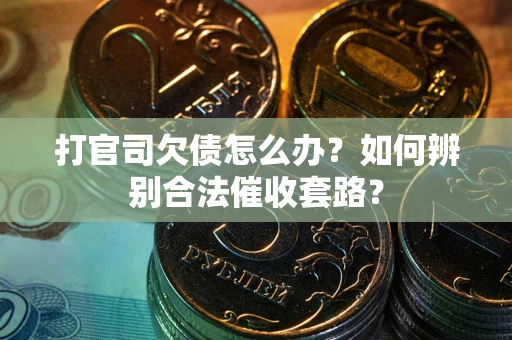 北京打官司欠债怎么办？如何辨别合法催收套路？
