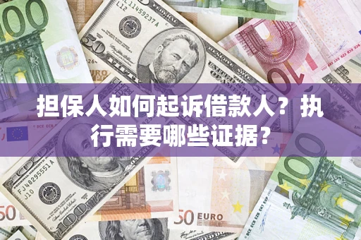 北京担保人如何起诉借款人？执行需要哪些证据？