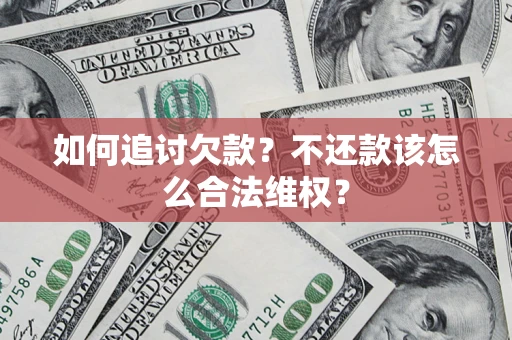 北京如何追讨欠款？不还款该怎么合法维权？