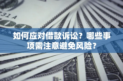 北京如何应对借款诉讼？哪些事项需注意避免风险？