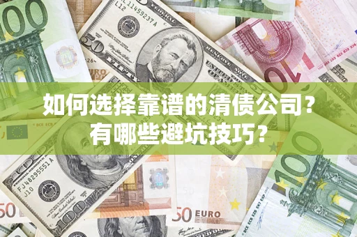北京如何选择靠谱的清债公司？有哪些避坑技巧？