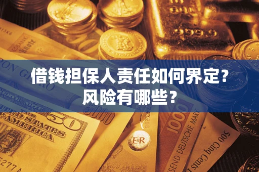 北京借钱担保人责任如何界定?风险有哪些? 北京借钱担保人责任如何界定?风险有哪些?
