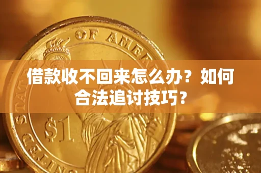 北京借款收不回来怎么办？如何合法追讨技巧？