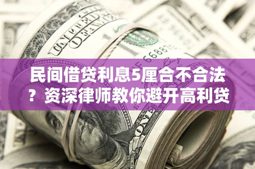 北京民间借贷利息5厘合不合法？资深律师教你避开高利贷陷阱