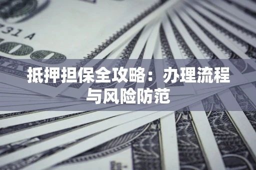 北京抵押担保全攻略：办理流程与风险防范