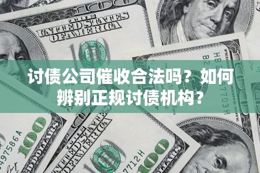 北京讨债公司催收合法吗？如何辨别正规讨债机构？