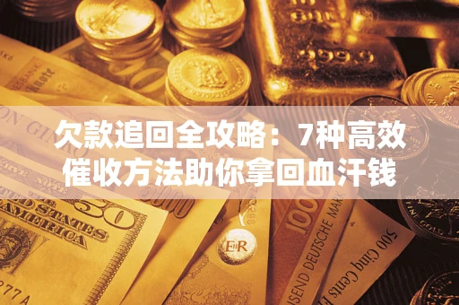 北京欠款追回全攻略：7种高效催收方法助你拿回血汗钱