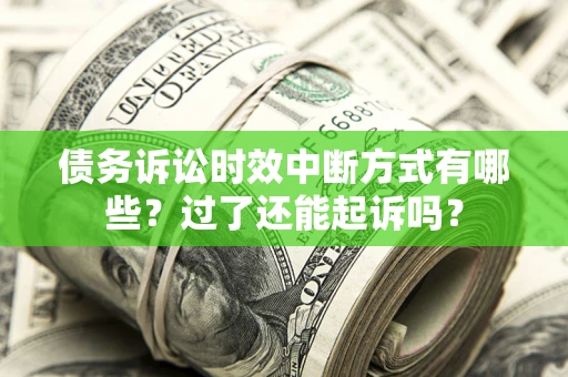 北京债务诉讼时效中断方式有哪些？过了还能起诉吗？