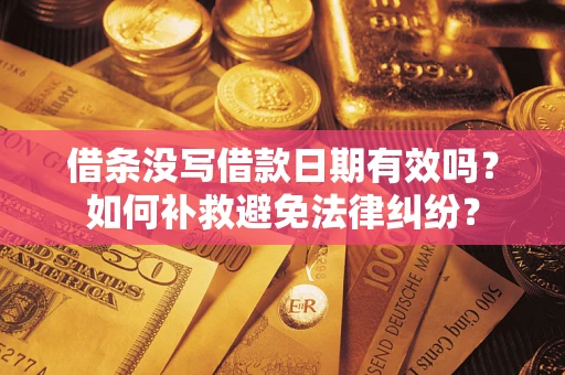 北京借条没写借款日期有效吗？如何补救避免法律纠纷？