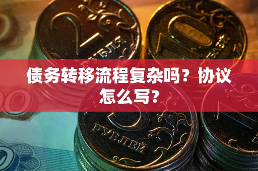 北京债务转移流程复杂吗？协议怎么写？