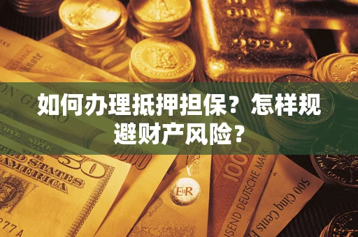 北京如何办理抵押担保？怎样规避财产风险？