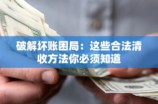 北京破解坏账困局：这些合法清收方法你必须知道
