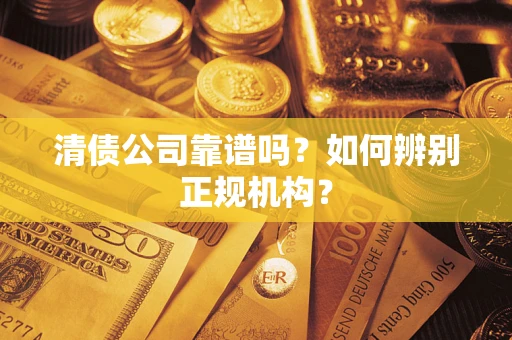 北京清债公司靠谱吗？如何辨别正规机构？