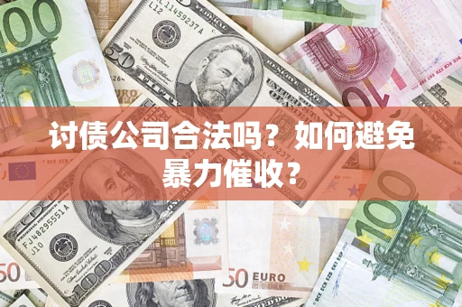 北京讨债公司合法吗？如何避免暴力催收？