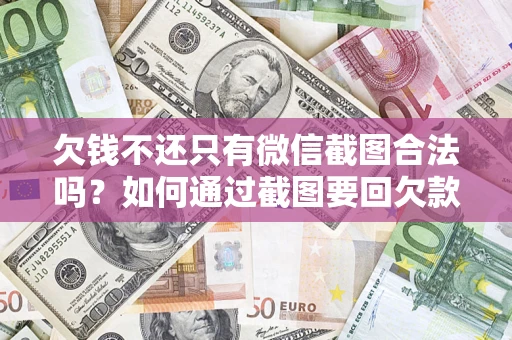 北京欠钱不还只有微信截图合法吗？如何通过截图要回欠款？