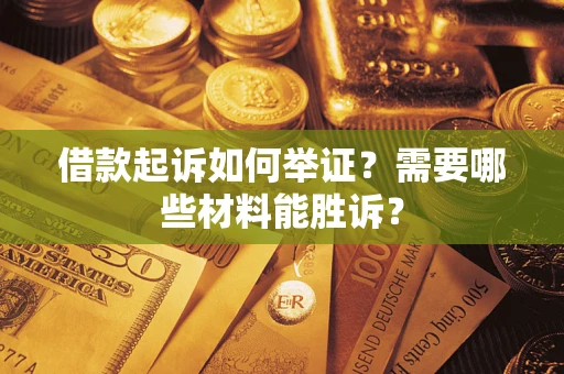 北京借款起诉如何举证？需要哪些材料能胜诉？