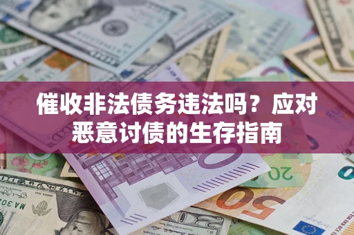北京催收非法债务违法吗？应对恶意讨债的生存指南