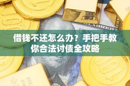 北京借钱不还怎么办？手把手教你合法讨债全攻略