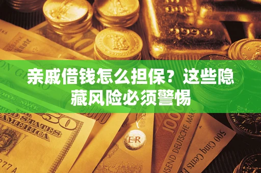 北京亲戚借钱怎么担保？这些隐藏风险必须警惕