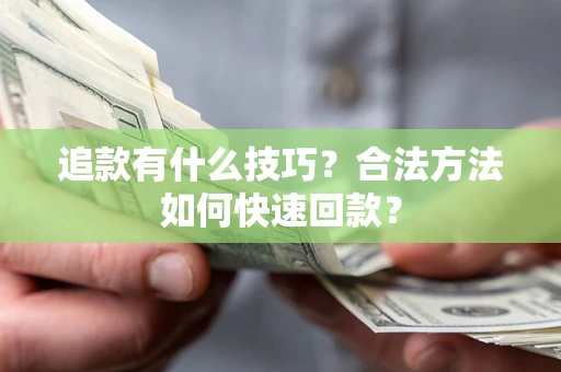 北京追款有什么技巧？合法方法如何快速回款？