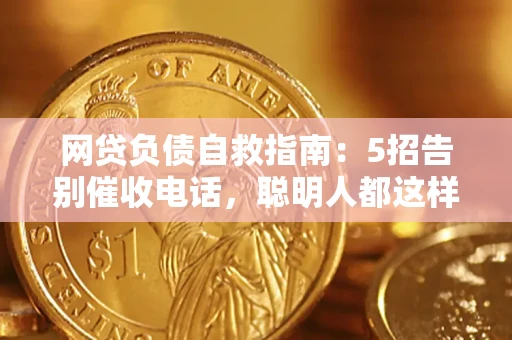 北京网贷负债自救指南：5招告别催收电话，聪明人都这样做