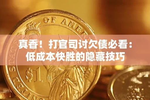 北京真香！打官司讨欠债必看：低成本快胜的隐藏技巧