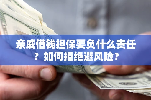 北京亲戚借钱担保要负什么责任？如何拒绝避风险？