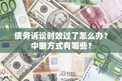 北京债务诉讼时效过了怎么办？中断方式有哪些？