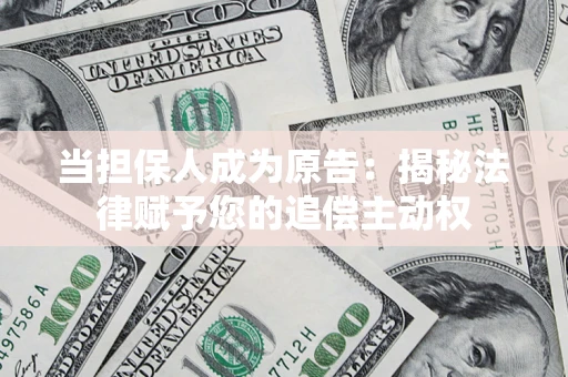 北京当担保人成为原告:揭秘法律赋予您的追偿主动权 北京当担保人成为原告:揭秘法律赋予您的追偿主动权