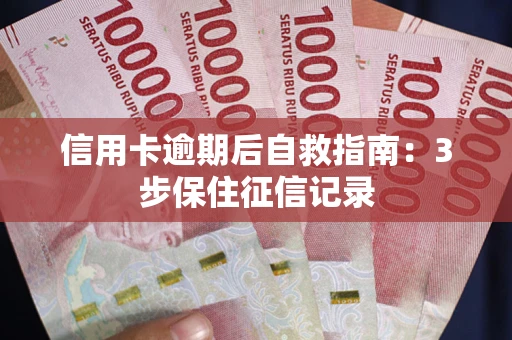 北京信用卡逾期后自救指南：3步保住征信记录