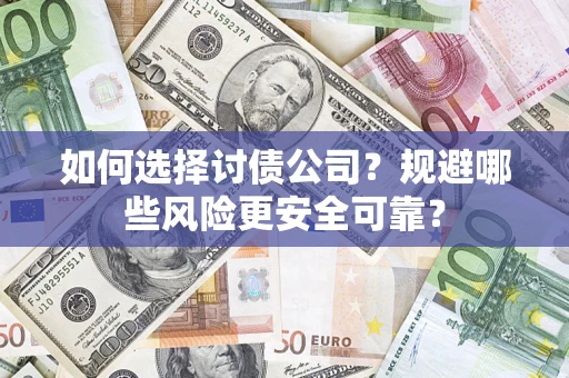 北京如何选择讨债公司？规避哪些风险更安全可靠？