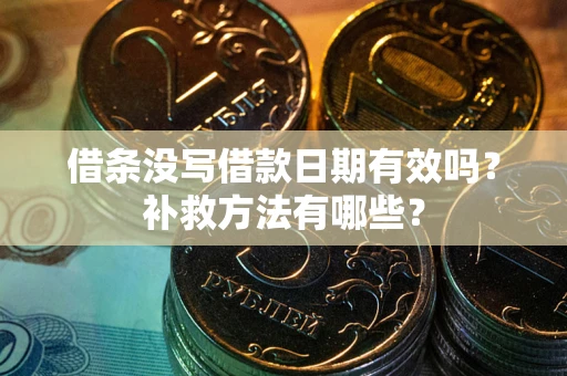 北京借条没写借款日期有效吗?补救方法有哪些? 北京借条没写借款日期有效吗?补救方法有哪些?