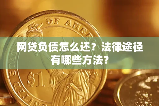 北京网贷负债怎么还？法律途径有哪些方法？