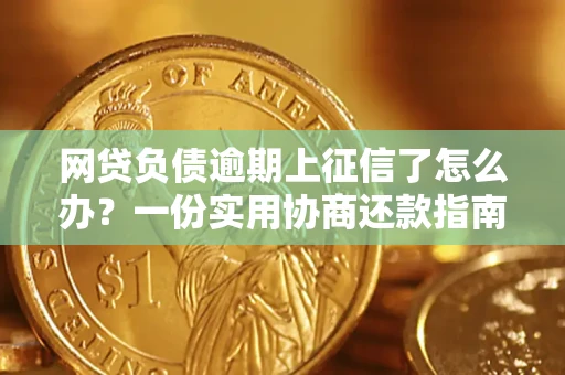 北京网贷负债逾期上征信了怎么办？一份实用协商还款指南请收好