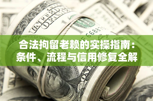 北京合法拘留老赖的实操指南:条件、流程与信用修复全解析 北京合法拘留老赖的实操指南:条件、流程与信用修复全解析