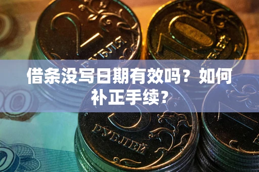 北京借条没写日期有效吗？如何补正手续？