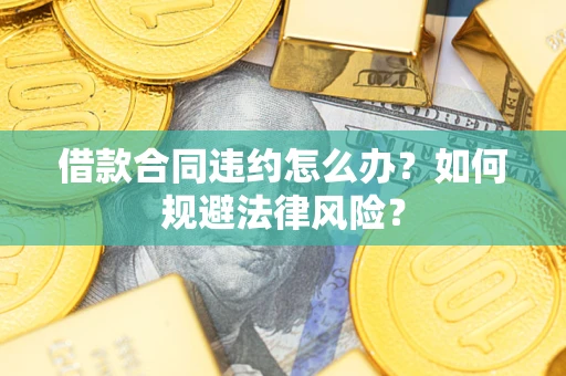 北京借款合同违约怎么办？如何规避法律风险？