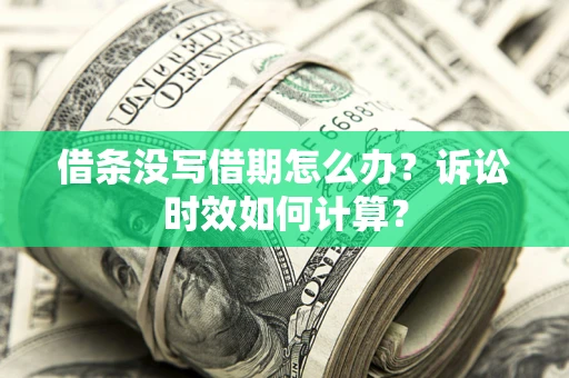 北京借条没写借期怎么办？诉讼时效如何计算？