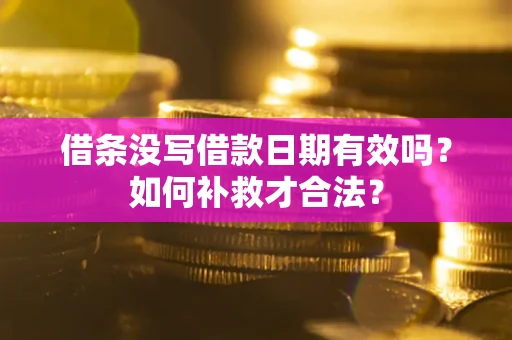 北京借条没写借款日期有效吗？如何补救才合法？
